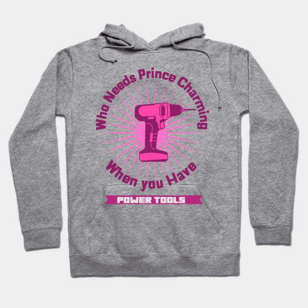Who Needs Prince Charming Power Tools Hoodie by PopCultureCity